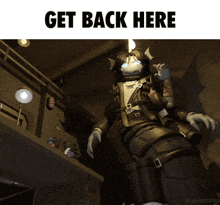 a cartoon character is standing in a dark room with the words get back here below him