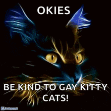 a picture of a cat with the words " be kind to gay kitty cats " on it