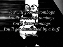 a black and white photo of a person pointing at something with the words " you will goon to tomboys "