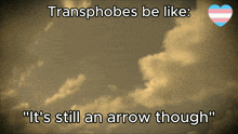 a picture of a cloudy sky with the words transphobes be like