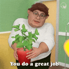a man holding a potted plant with the words " you do a great job " above him
