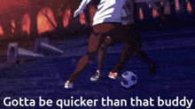 a picture of a person with the words gotta be quicker than that buddy on it