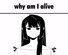 a black and white drawing of a girl with long hair is asking why am i alive .