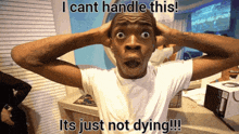 a man with his hands on his head says i cant handle this its just not dying !!!