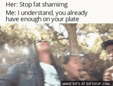 a gif that says her stop fat shaming me i understand you already have enough on your plate ..