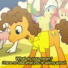 a cartoon pony says " what do you mean " while wearing a yellow shirt