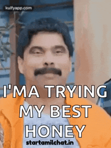 a man with a mustache is saying that he is trying to find his best honey .