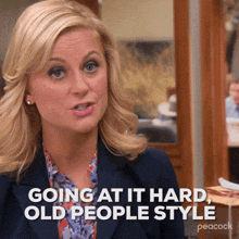 a woman from parks and recreation is saying going at it hard old people style