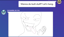 a drawing of a face with the words wanna do butt stuff let 's hang on it