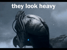 a picture of a monster with the words " they look heavy " on it