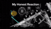 a black and white image with the words " my honest reaction " at the top