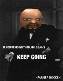 a black and white photo of a man with the words if you 're going through beans keep going on it