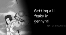 a black and white image with the words getting a lil freaky in gennyral on it