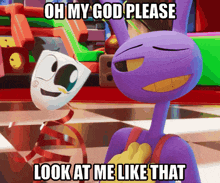 a cartoon character says " oh my god please look at me like that " while standing next to another character