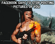 Facebook Says To Stop Posting Pictures Of You Rambo GIF - Facebook Says To Stop Posting Pictures Of You Rambo Machine Gun GIFs