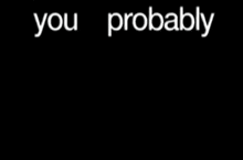 a black background with white text that says you probably think that you are better now better now