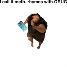 a picture of a caveman with the words i call it meth rhymes with grug underneath