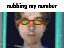 a blurry picture of a man with green glasses and the words nubbing my number