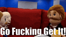 two puppets are sitting on a red couch with the words go fucking get it written on the bottom