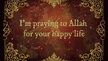 a poster that says ' i 'm praying to allah for your happy life '