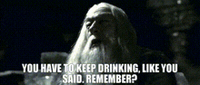 a black and white image of a man with the words " you have to keep drinking like you said remember "