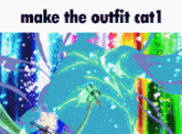 a colorful background with the words make the outfit cat1