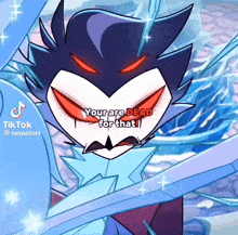a cartoon character with red eyes and the words `` your are dead for that '' written on it .