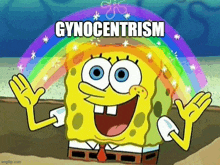 spongebob squarepants is smiling with a rainbow behind him and the words gynocentrism .