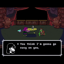 a screenshot of a video game where a character says you think i 'm gonna go easy on you huh