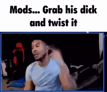 Grab His Dick And Twist It Mods GIF - Grab His Dick And Twist It Mods Low Tier God GIFs