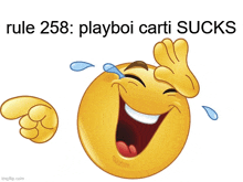 a smiley face with tears coming out of its eyes and the words rule 258 playboi carti sucks below it