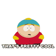thats pretty cool cartman south park thats awesome dope