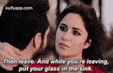 Then Leave. And While You'Re Leaving,Put Your Glass In The Sink..Gif GIF