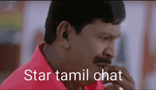 a man with a mustache is wearing a red shirt with the words star tamil chat on it