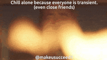 Chill Alone Because Everyone Is Transient Makeusucceed1 GIF - Chill Alone Because Everyone Is Transient Makeusucceed1 Makeusucceed1 Grapejuice GIFs
