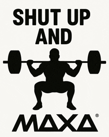 a silhouette of a man squatting with a barbell and the words " shut up and maxa "