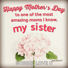 happy mother 's day to one of the most amazing moms i know my sister bobbie love u