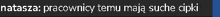 a black background with white text that says ' natasza pracownicy temu maja suche cipki '