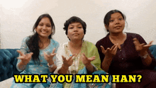 three women sitting on a couch with the words " what you mean han " on the bottom