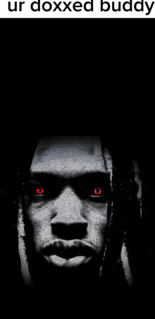 a black and white photo of a man with red eyes and the caption ur doxxed buddy .