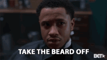 take the beard off shave it get rid of it cut it bryson