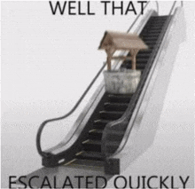 an escalator with a wooden shelter on top of it that says `` well that escalated quickly '' .