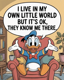 donald duck sits in a chair with a speech bubble that says " i live in my own little world