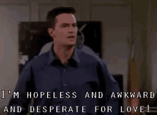 I'M Hopeless And Awkward And Desperate For Love! - Friends GIF - Friends Matthew Perry Chandler Bing GIFs