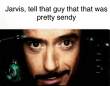 a picture of a man with the caption jarvis tell that guy that was pretty sendy