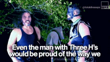 two wrestlers standing next to each other with the caption even the man with three h 's would be proud