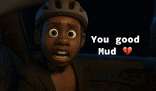 a cartoon character wearing a helmet is sitting in a car with the words you good mud above him
