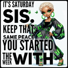 it 's saturday sis keep that same peace you started the week