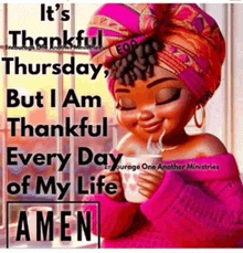 it 's thankful thursday , but i am thankful every day of my life amen