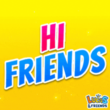a yellow background with the words hi friends lucas and friends